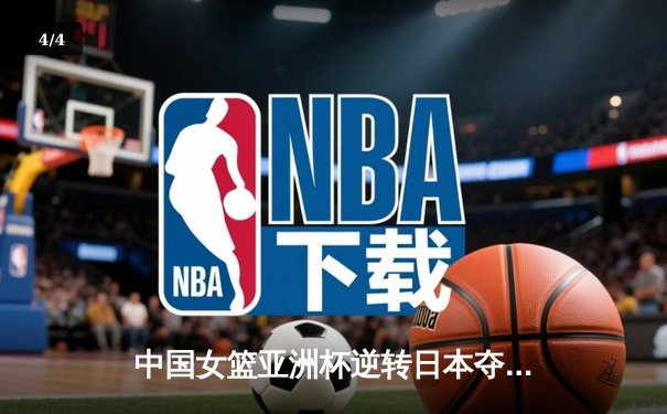 中国女篮亚洲杯逆转日本夺冠 韩旭独揽26分荣膺MVP - 4