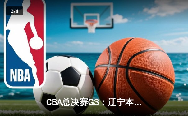 CBA总决赛G3：辽宁本钢逆转浙江广厦，赵继伟关键三分锁定胜局 - 2