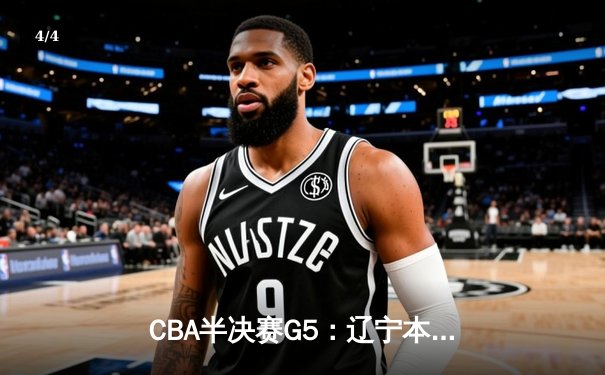 CBA半决赛G5：辽宁本钢加时逆转广东宏远 赵继伟37分创生涯新高 - 4