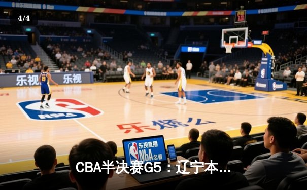 CBA半决赛G5：辽宁本钢加时逆转广东宏远 赵继伟37分创生涯新高 - 4