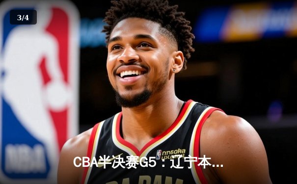 CBA半决赛G5：辽宁本钢加时逆转广东宏远 赵继伟37分创生涯新高 - 3